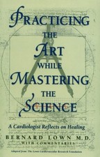 Practicing the art while mastering the science by Lown, B, Lown, Bernard