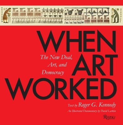When Art Worked: The New Deal, Art, and Democracy Kennedy