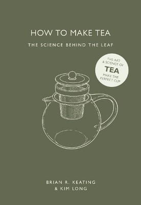 How to Make Tea: The Science Behind..., Brian R. Keatin