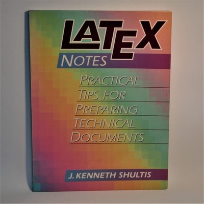 LATEX Notes: Practical Tips for Preparing Technical Documents - Shultis, Ken...
