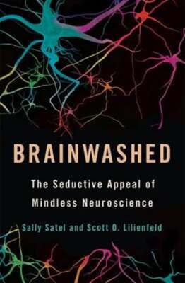 Brainwashed: The Seductive Appeal of Mindless Neuroscience by Sally Satel: Used