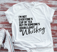 I'm Not Everyone's Cup of Tea/Double Shot of Whiskey White T-shirt