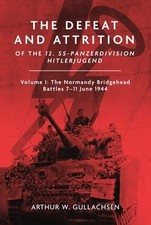 The Defeat and Attrition of the 12. SS-Panzerdivision Hitlerjugend: Volume I: