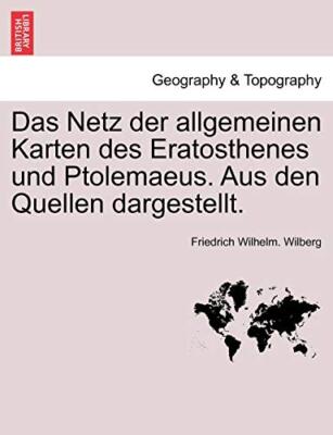 Das Netz der allgemeinen Karten des Eratosthenes und Ptolemaeus. Aus den Quel-,