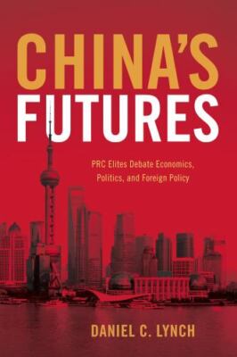 China's Futures: PRC Elites Debate Economics, Politics, and Foreign Policy, Lync