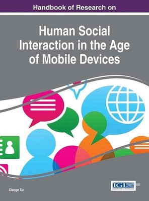 Handbook of Research on Human Social Interaction in the Age of Mobile Devices by