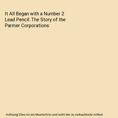 It All Began with a Number 2 Lead Pencil: The Story of the Parmer Corporations, 