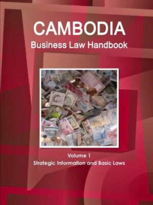 Cambodia Business Law Handbook Volume 1 Strategic Information And Basic Law...