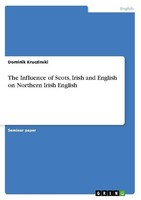 The Influence Of Scots, Irish And English On Northern Irish English Dominik Kru