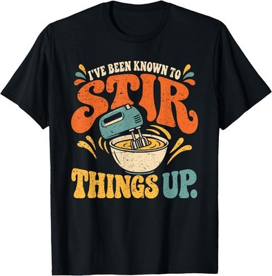 I've Been Known to Stir Things Up with Mixer Funny Baker T-Shirt