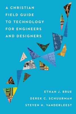 A Christian Field Guide to Technology for Engineers and Designers | Brue (u. a.)