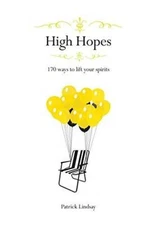 High Hopes: 170 Ways to Lift Your Spirits - Hardcover By Patrick Lindsay - GOOD
