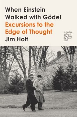 When Einstein Walked with Gödel : Excursions to the Edge of Thoug