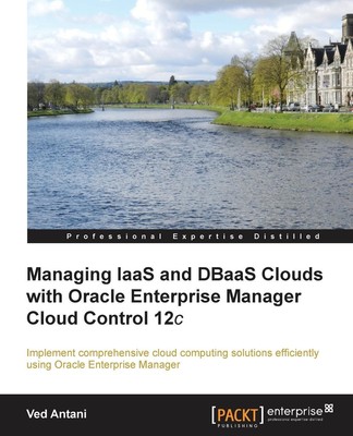 Ved Antani | Managing Iaas and Dbaas Clouds with Oracle Enterprise Manager...