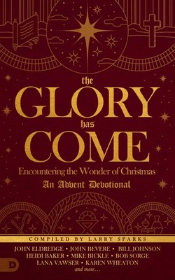 The Glory Has Come: Encountering the Wonder of Christmas [An Advent Devotion...