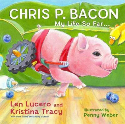 Chris P. Bacon : My Life So Far... by Kristina Tracy, Len Lucero and Chris P....