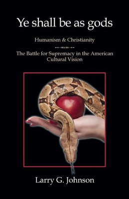Larry G Johnson | Ye shall be as gods - Humanism and Christianity - The...