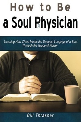 How to be a Soul Physician: Learning How Christ Meets the Deepest Longings of a,