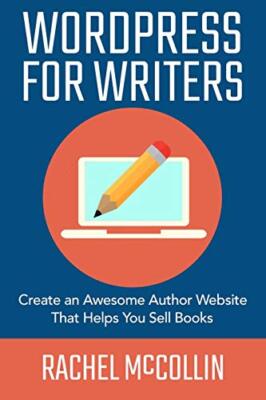 WordPress For Writers: Create an Awesome Author Website That Hel