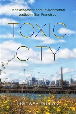 Toxic City: Redevelopment and Environmental Justice in San Francisco (Paperback