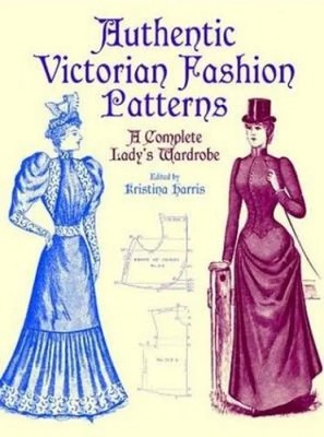 Authentic Victorian Fashion Patterns: A Complete Lady's Wardrobe | Harris | Buch