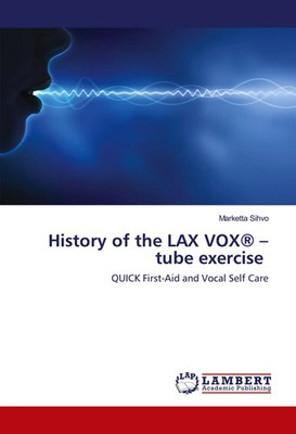 History of the LAX VOX  - tube exercise QUICK First-Aid and Vocal Self Care Buch