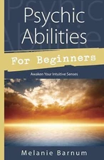 Psychic Abilities for Beginners  Awaken Your Intuitive Senses by Melanie Barnum