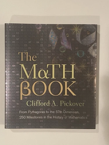 THE MATH BOOK FROM PYTHAGORAS TO THE 57TH DIMENSION, 250 By Clifford A. Pickover