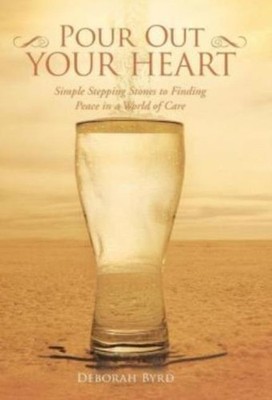 Pour Out Your Heart: Simple Stepping Stones To Finding Peace In A World Of ...