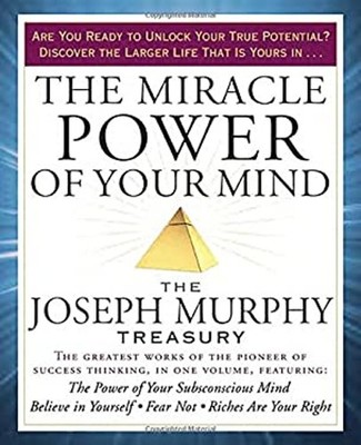 The Miracle Power of Your Mind : The Joseph Murphy Treasury Josep