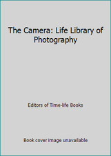 The Camera: Life Library of Photography by Editors of Time-life Books