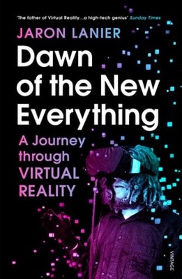 Dawn of the New Everything: A Journey Through Virtual Reality by Jaron Lanier