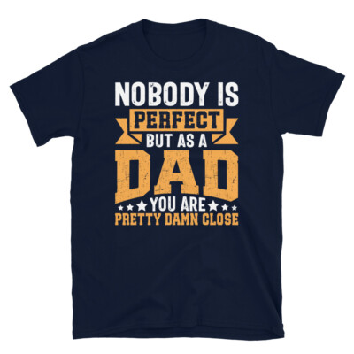 Nobody Is Perfect but as a Dad You Are Close Short-Sleeve Unisex T-Shirt