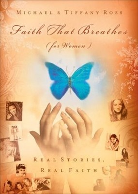 FAITH THAT BREATHES FOR WOMEN: REAL STORIES, REAL FAITH By Michael Ross NEW