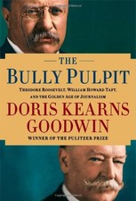 THE BULLY PULPIT: THEODORE ROOSEVELT, WILLIAM HOWARD TAFT, By Doris Kearns NEW