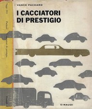 I cacciatori di prestigio. . Vance Packard. 1961. .