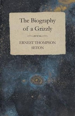 Ernest Thompson Seton The Biography Of A Grizzly Bear (Taschenbuch)
