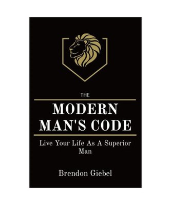 Modern Man's Code: Live Your Life As A Superior Man, Brendon Giebel