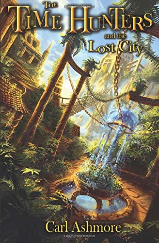 The Time Hunters and the Lost City: Volume 5 - Ashmore, Mr Carl