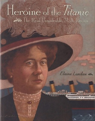 Heroine of the Titanic: The Real Unsinkable Molly Brown