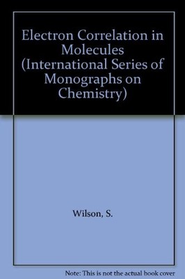 ELECTRON CORRELATION IN MOLECULES (INTERNATIONAL SERIES OF By S. Wilson