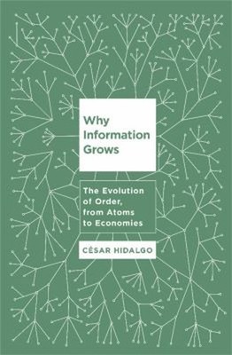 Why Information Grows : The Evolution of Order, from Atoms to Eco