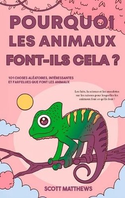 Pourquoi les animaux font-ils cela ? - 101 Choses alatoires, intressantes et far