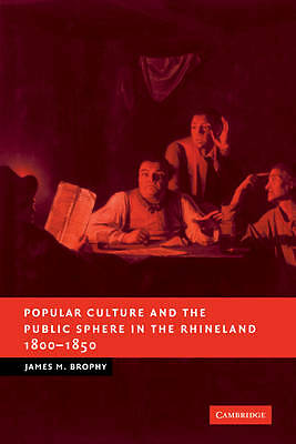 Popular Culture and the Public Sphere in the Rhineland, 1800–1850 Brophy