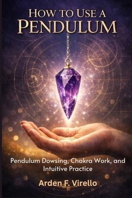 How To Use A Pendulum: Pendulum Dowsing, Chakra Work, and Intuitive Practice by 