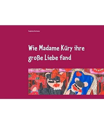 Wie Madame Küry ihre große Liebe fand: oder wie Madame Küry gelernt hat, sich