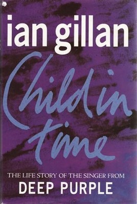 Child in Time: The Life Story of the Singer from Deep  by Gillan, Ian 185685048X