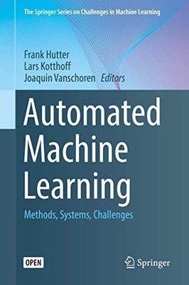 Automated Machine Learning: Methods, Systems, Challe...