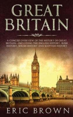 Great Britain: A Concise Overview of The History of Great Britain - Including