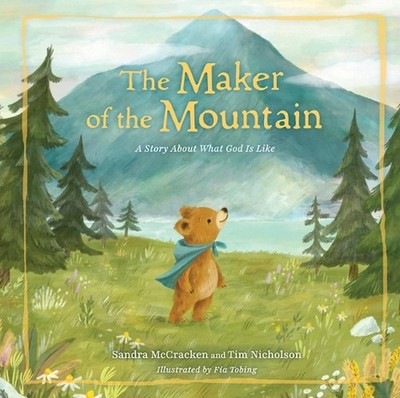 Maker of the Mountain, The: A Story about What God Is Like by Sandra McCracken H